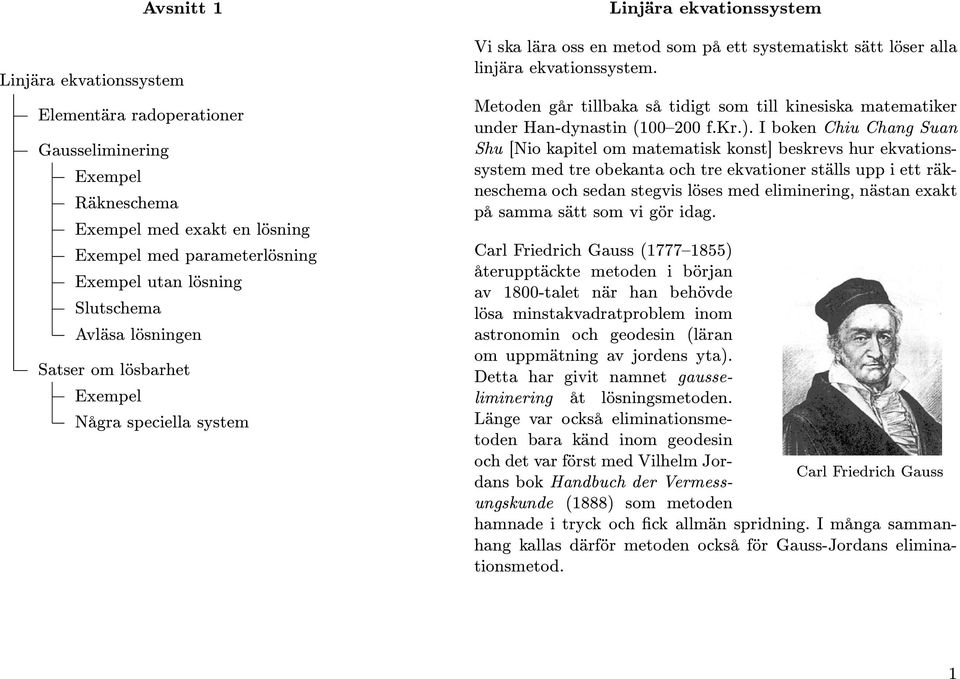 tidigt som till kinesiska matematiker under Han-dynastin ( fkr) I boken Chiu Chang Suan Shu [Nio kapitel om matematisk konst] beskrevs hur ekvationssystem med tre obekanta och tre ekvationer ställs