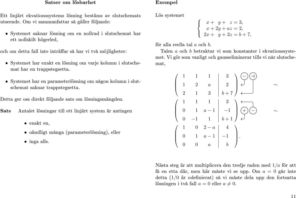 kolumn i slutschemat saknar trappstegsetta Detta ger oss direkt följande sats om lösningsmängden Sats Antalet lösningar till ett linjärt system är antingen exakt en, oändligt många