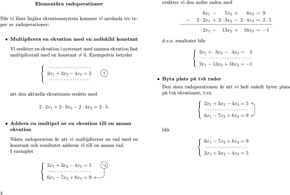 radoperation är att vi multiplicerar en rad med en konstant och resultatet adderar vi till en annan rad I exemplet x + x x = x x + 8x = - ersätter vi den nedre raden med dvs resultatet blir x x +