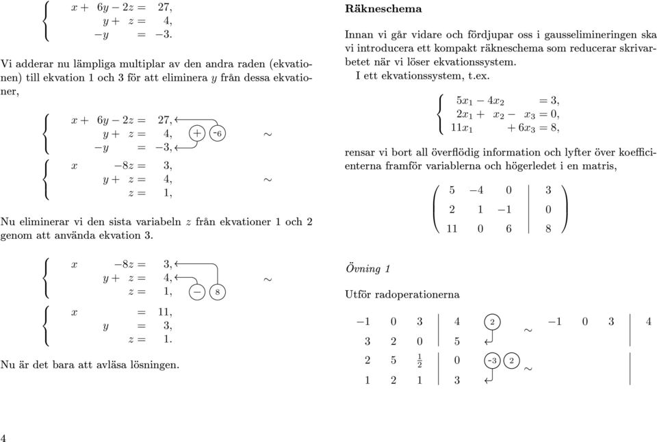 Räkneschema Innan vi går vidare och fördjupar oss i gausselimineringen ska vi introducera ett kompakt räkneschema som reducerar skrivarbetet när vi löser ekvationssystem I ett