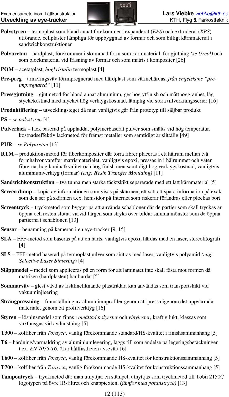 termoplast [4] Pre-preg armeringsväv förimpregnerad med härdplast som värmehärdas, från engelskans preimpregnated [11] Pressgjutning gjutmetod för bland annat aluminium, ger hög ytfinish och