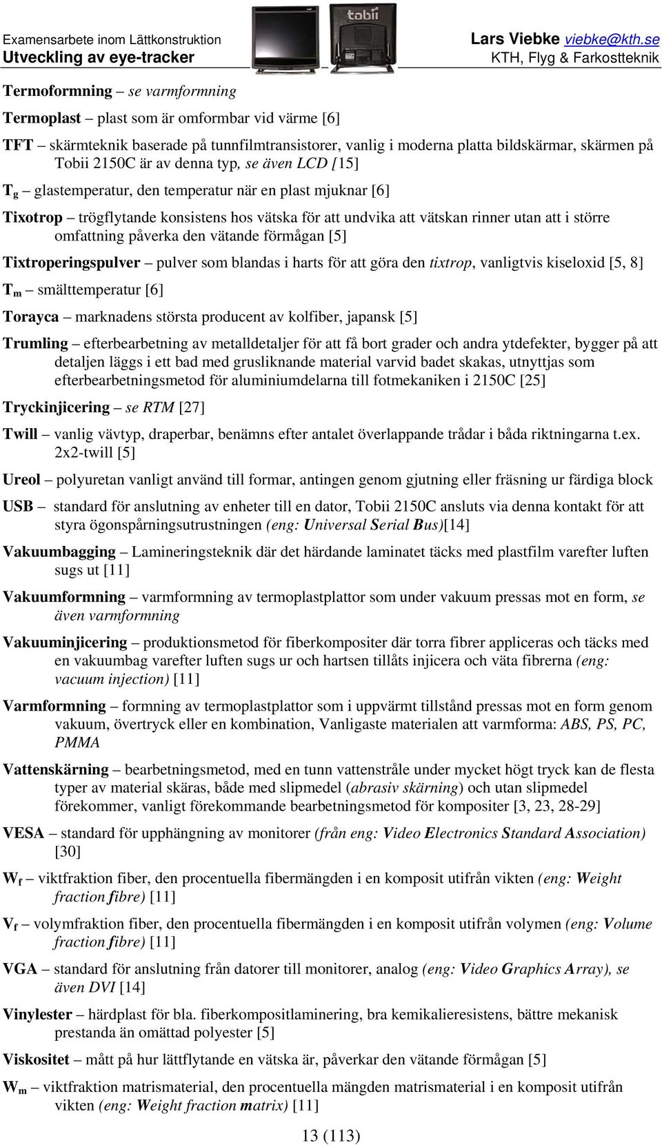 den vätande förmågan [5] Tixtroperingspulver pulver som blandas i harts för att göra den tixtrop, vanligtvis kiseloxid [5, 8] T m smälttemperatur [6] Torayca marknadens största producent av kolfiber,