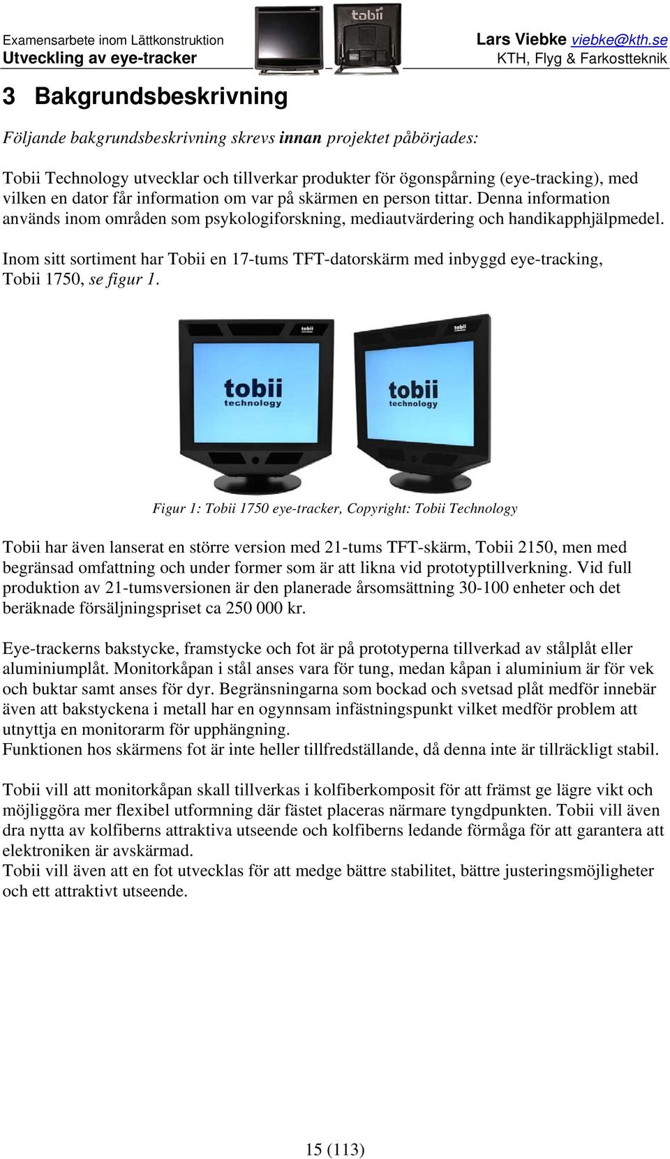 Inom sitt sortiment har Tobii en 17-tums TFT-datorskärm med inbyggd eye-tracking, Tobii 1750, se figur 1.