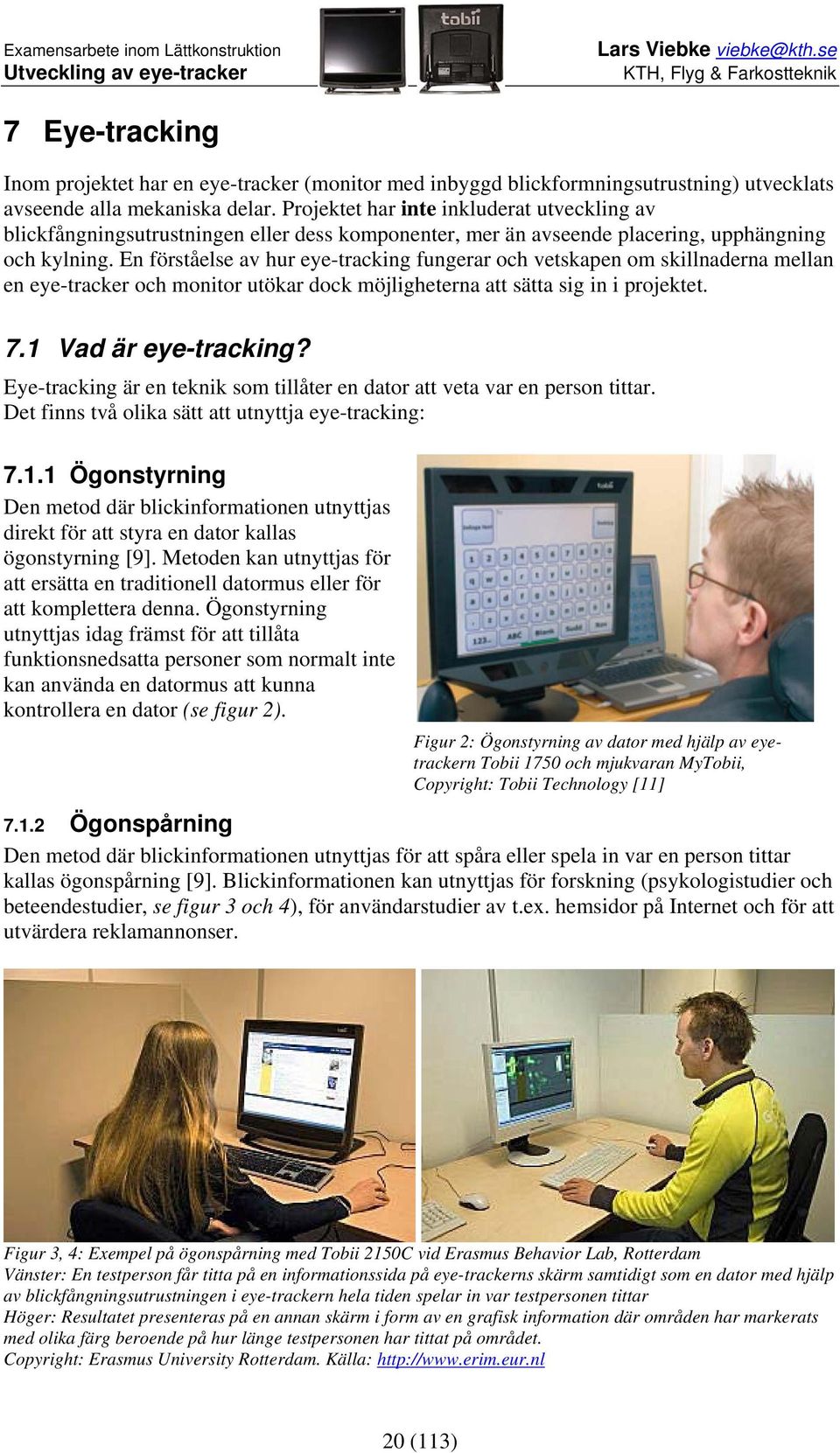 En förståelse av hur eye-tracking fungerar och vetskapen om skillnaderna mellan en eye-tracker och monitor utökar dock möjligheterna att sätta sig in i projektet. 7.1 Vad är eye-tracking?