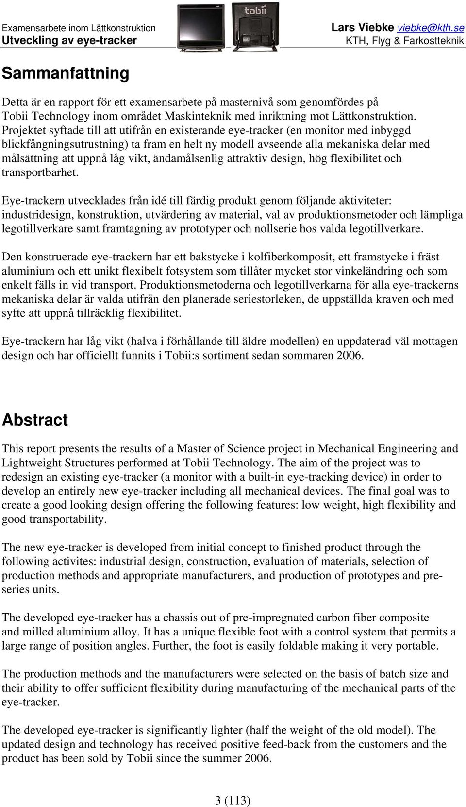 vikt, ändamålsenlig attraktiv design, hög flexibilitet och transportbarhet.