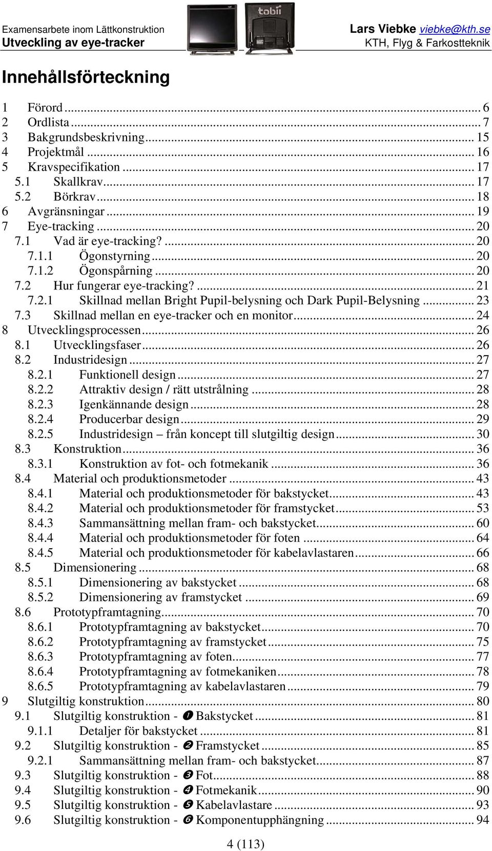 3 Skillnad mellan en eye-tracker och en monitor... 24 8 Utvecklingsprocessen... 26 8.1 Utvecklingsfaser... 26 8.2 Industridesign... 27 8.2.1 Funktionell design... 27 8.2.2 Attraktiv design / rätt utstrålning.