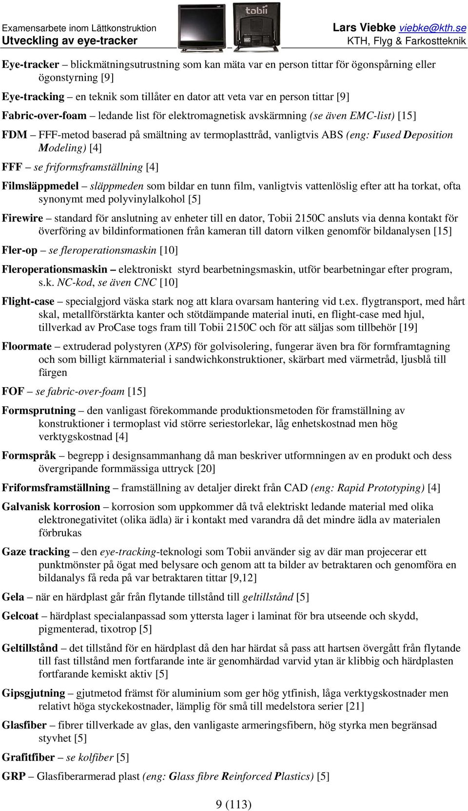 friformsframställning [4] Filmsläppmedel släppmeden som bildar en tunn film, vanligtvis vattenlöslig efter att ha torkat, ofta synonymt med polyvinylalkohol [5] Firewire standard för anslutning av