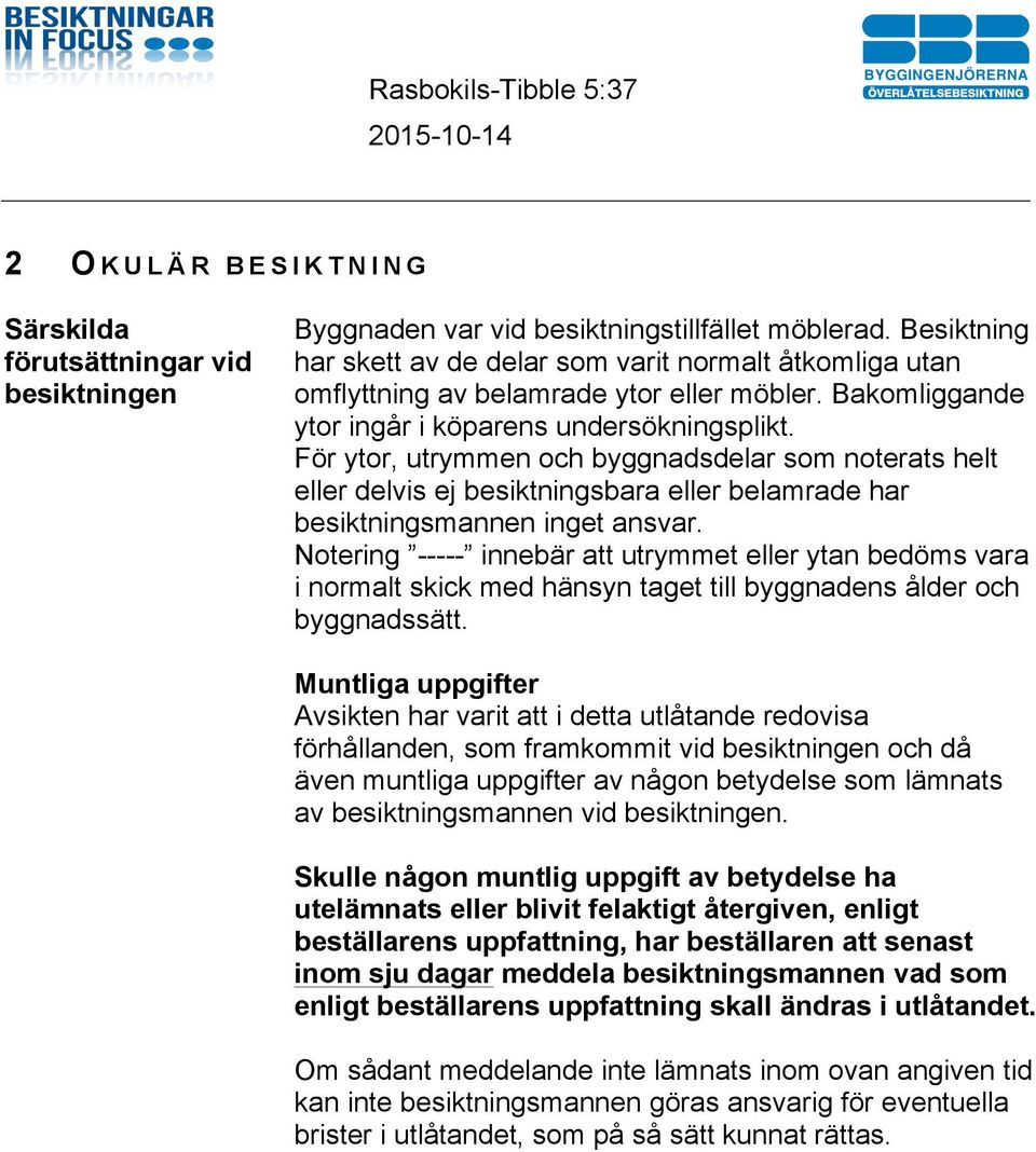 För ytor, utrymmen och byggnadsdelar som noterats helt eller delvis ej besiktningsbara eller belamrade har besiktningsmannen inget ansvar.