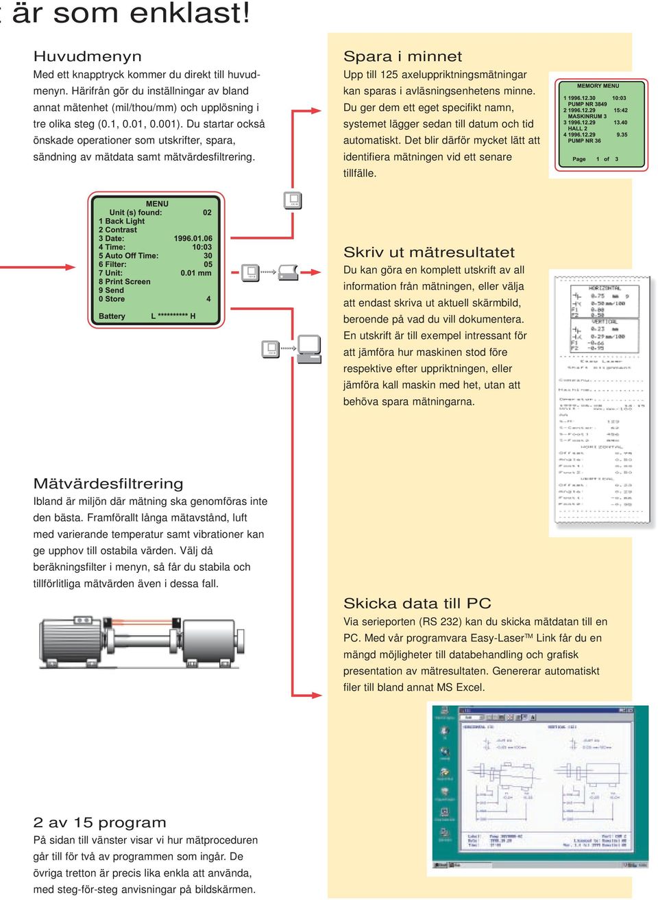 Du ger dem ett eget specifikt namn, systemet lägger sedan till datum och tid automatiskt. Det blir därför mycket lätt att identifiera mätningen vid ett senare tillfälle.
