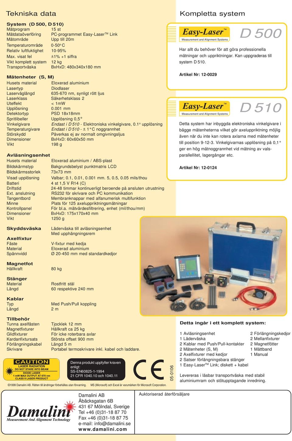 ljus Laserklass Säkerhetsklass 2 Uteffekt < 1mW Upplösning 0.001 mm Detektortyp PSD 18x18mm Spritlibeller Upplösning 0,5 Vinkelgivare Endast i D 510 - Elektroniska vinkelgivare, 0.