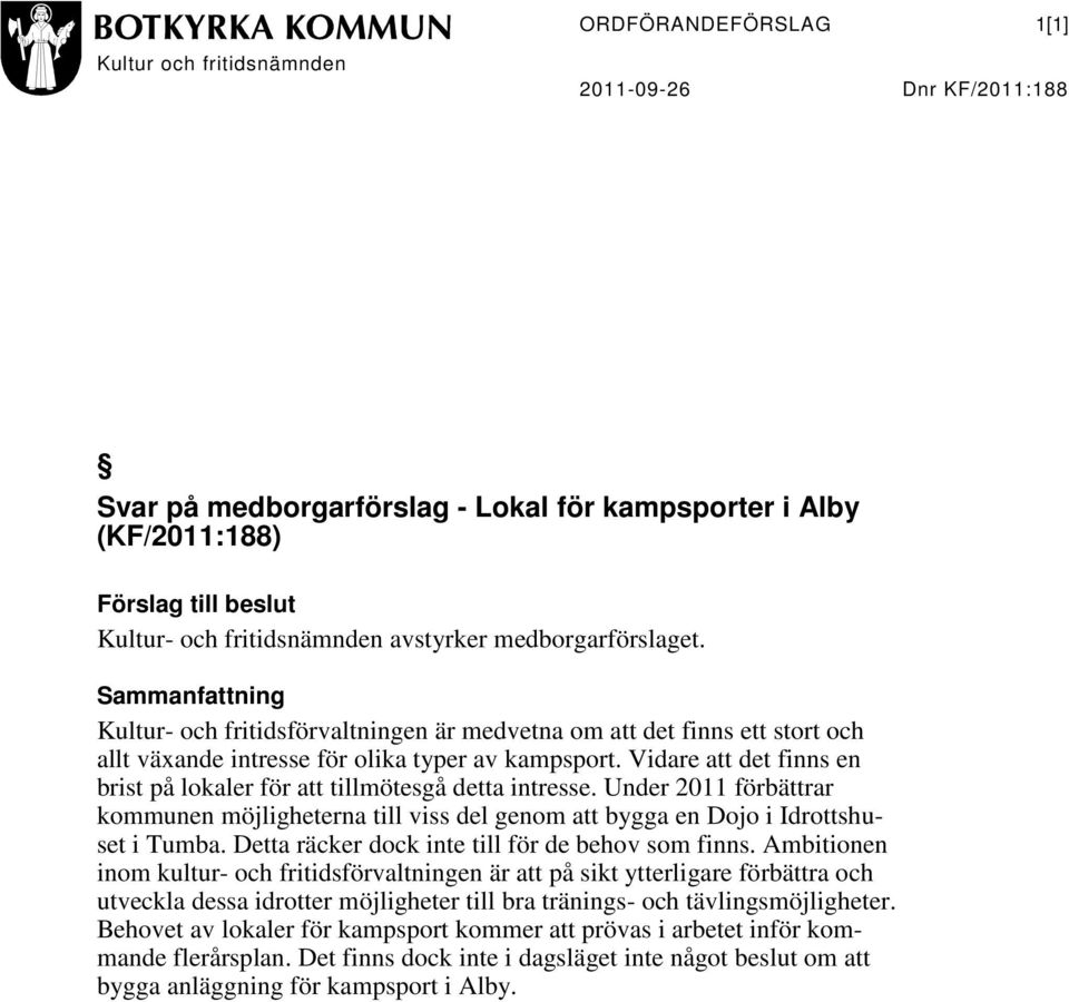 Vidare att det finns en brist på lokaler för att tillmötesgå detta intresse. Under 2011 förbättrar kommunen möjligheterna till viss del genom att bygga en Dojo i Idrottshuset i Tumba.