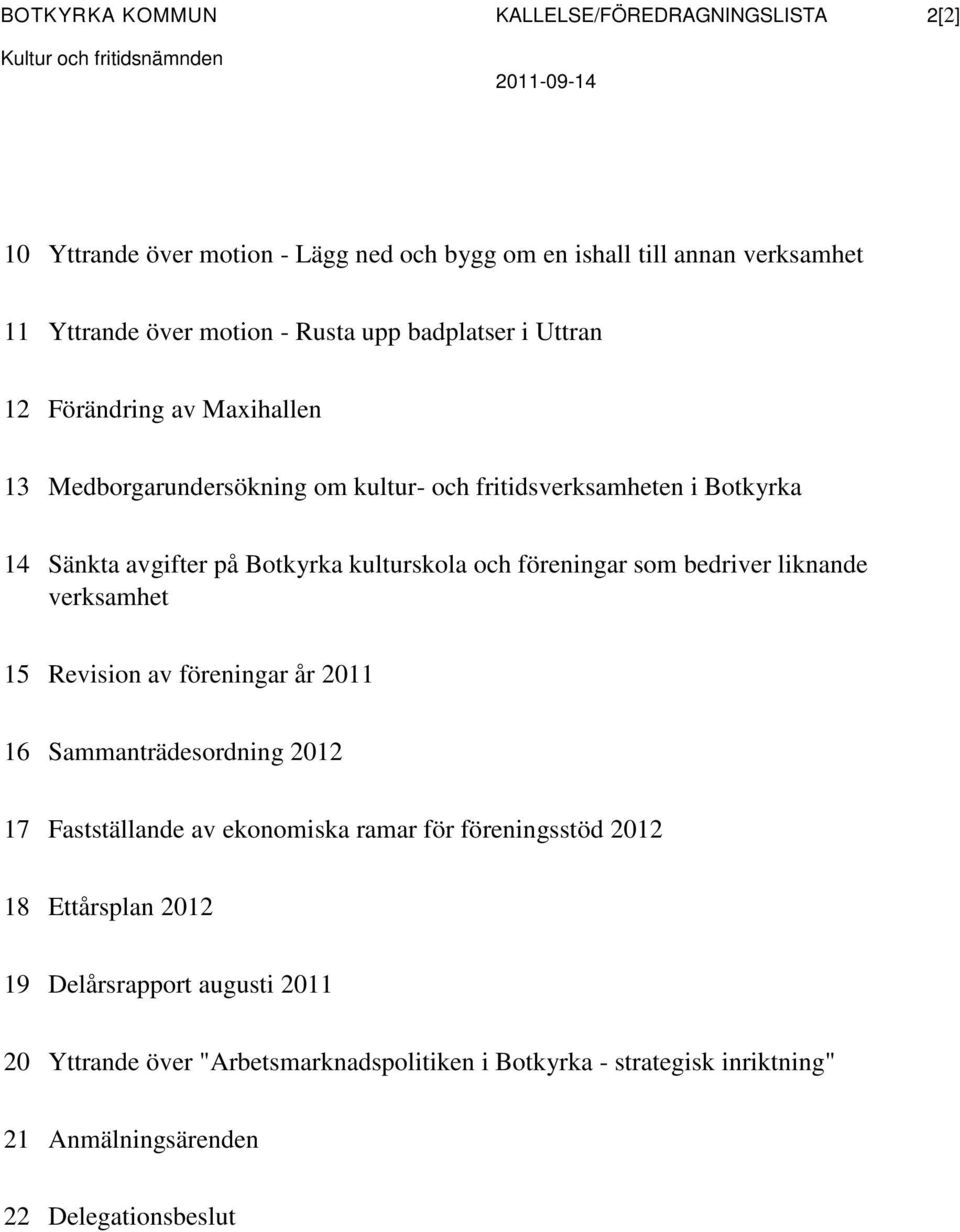 Botkyrka kulturskola och föreningar som bedriver liknande verksamhet 15 Revision av föreningar år 2011 16 Sammanträdesordning 2012 17 Fastställande av ekonomiska ramar för