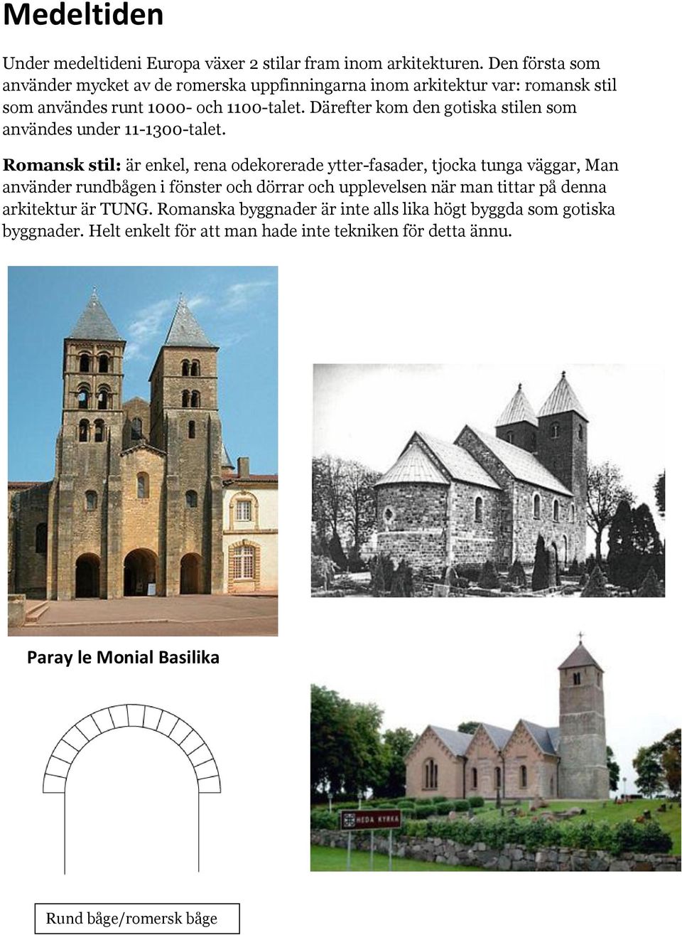 Därefter kom den gotiska stilen som användes under 11-1300-talet.
