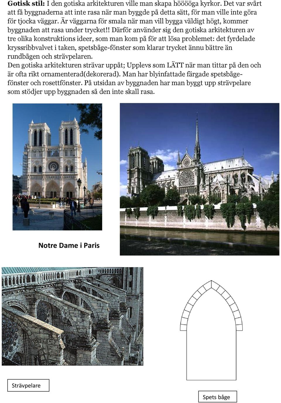 ! Därför använder sig den gotiska arkitekturen av tre olika konstruktions ideer, som man kom på för att lösa problemet: det fyrdelade kryssribbvalvet i taken, spetsbåge-fönster som klarar trycket
