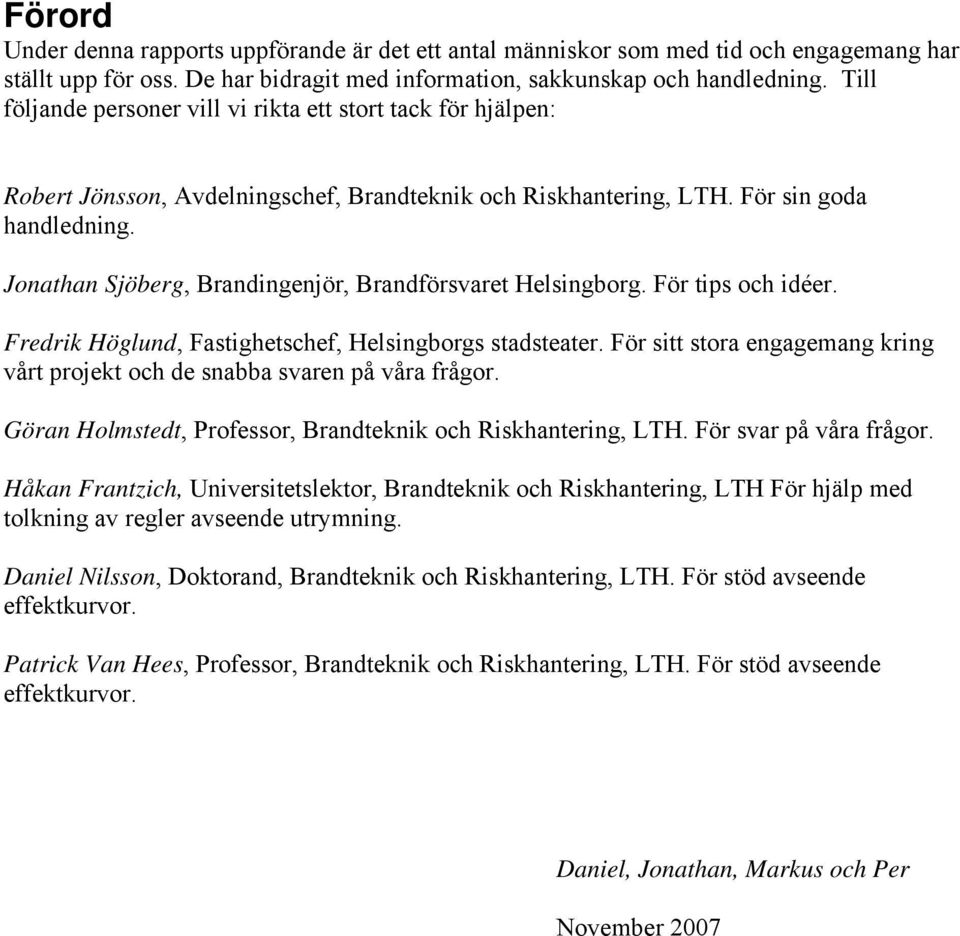 Jonathan Sjöberg, Brandingenjör, Brandförsvaret Helsingborg. För tips och idéer. Fredrik Höglund, Fastighetschef, Helsingborgs stadsteater.