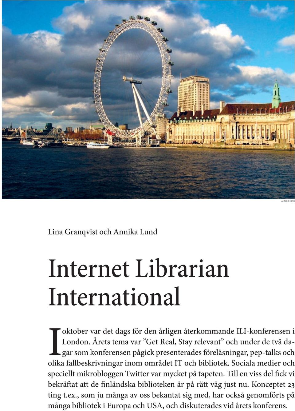 IT och bibliotek. Sociala medier och speciellt mikrobloggen Twitter var mycket på tapeten.