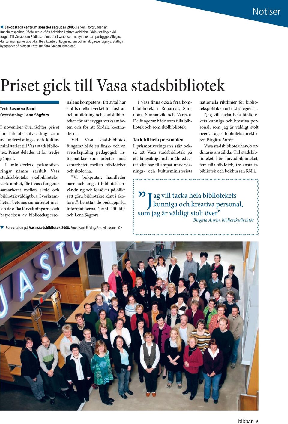 Foto: Helifoto, Staden Jakobstad Priset gick till Vasa stadsbibliotek Text: Susanna Saari Översättning: Lena Sågfors I november överräcktes priset för biblioteksutveckling 2010 av undervisnings- och