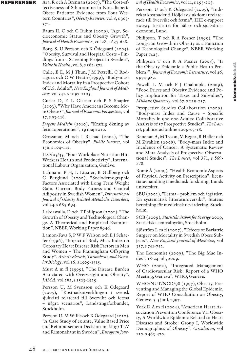 Borg, S, U Persson och K Ödegaard (2005), Obesity, Survival and Hospital Costs Findings from a Screening Project in Sweden, Value in Health, vol 8, s 562-571.