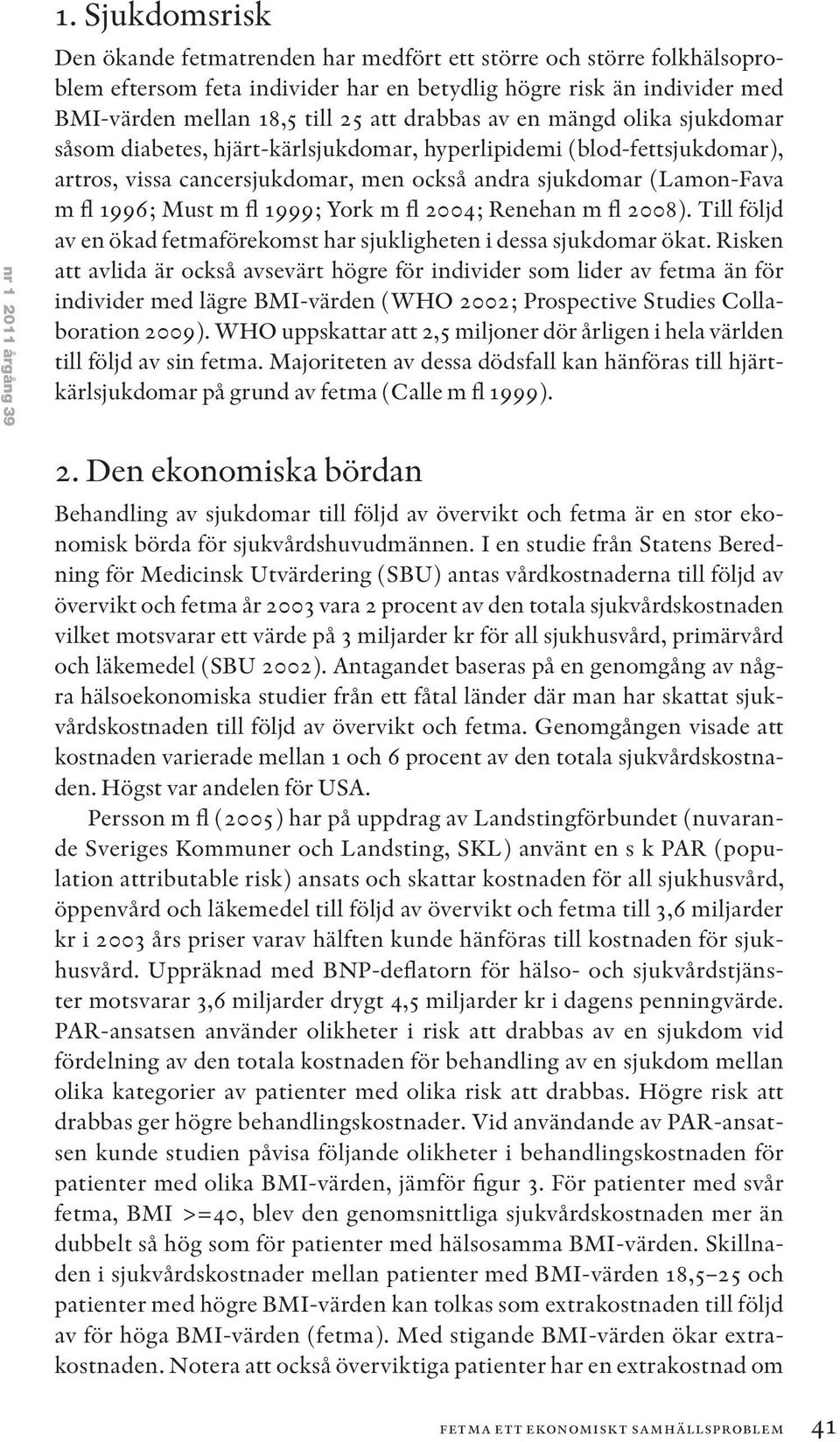 av en mängd olika sjukdomar såsom diabetes, hjärt-kärlsjukdomar, hyperlipidemi (blod-fettsjukdomar), artros, vissa cancersjukdomar, men också andra sjukdomar (Lamon-Fava m fl 1996; Must m fl 1999;