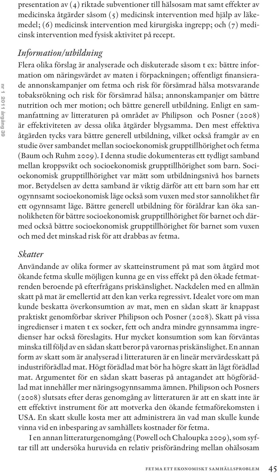 nr 1 2011 årgång 39 Information/utbildning Flera olika förslag är analyserade och diskuterade såsom t ex: bättre information om näringsvärdet av maten i förpackningen; offentligt finansierade