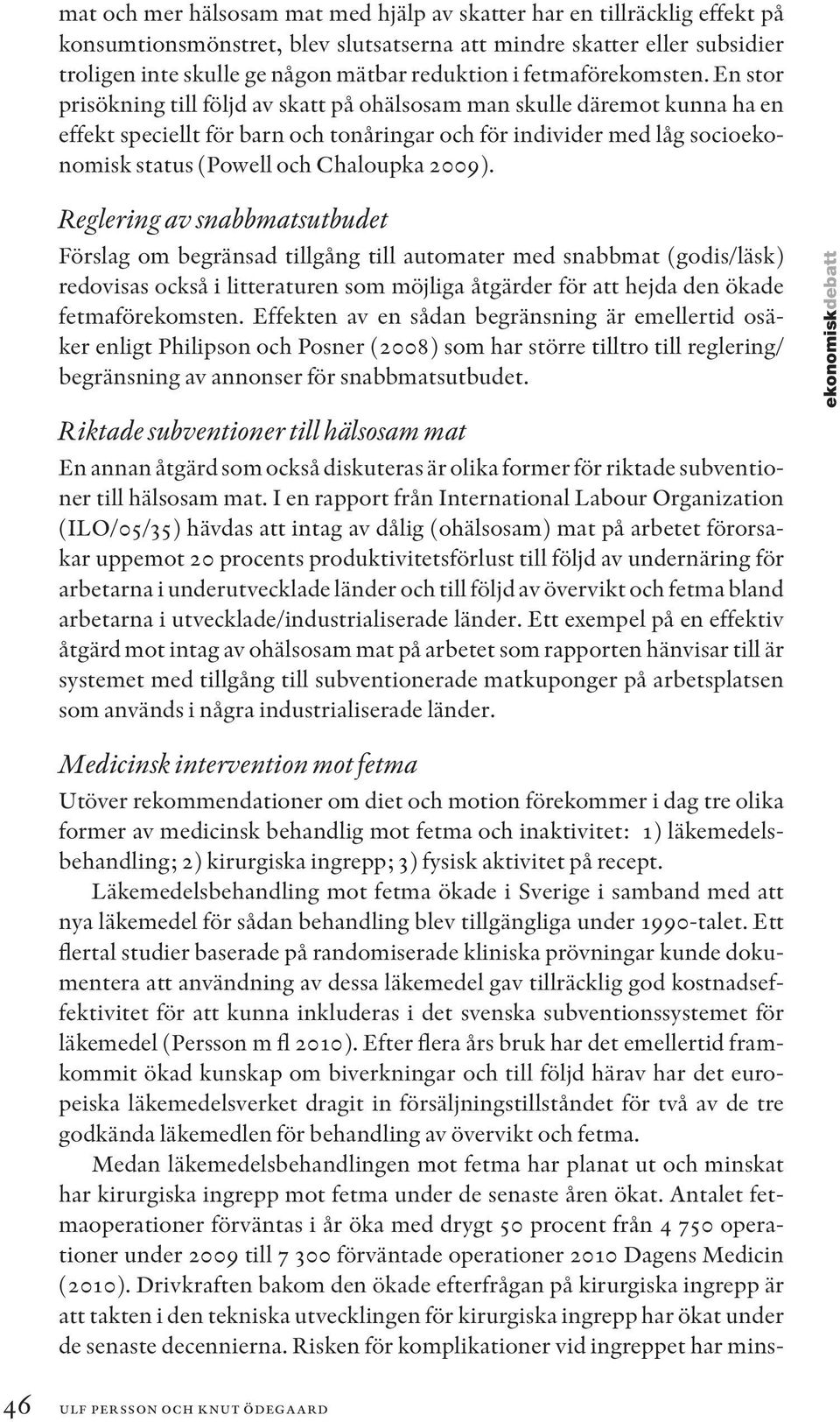 En stor prisökning till följd av skatt på ohälsosam man skulle däremot kunna ha en effekt speciellt för barn och tonåringar och för individer med låg socioekonomisk status (Powell och Chaloupka 2009).