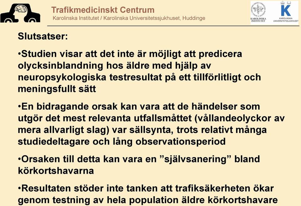 (vållandeolyckor av mera allvarligt slag) var sällsynta, trots relativt många studiedeltagare och lång observationsperiod Orsaken till detta kan