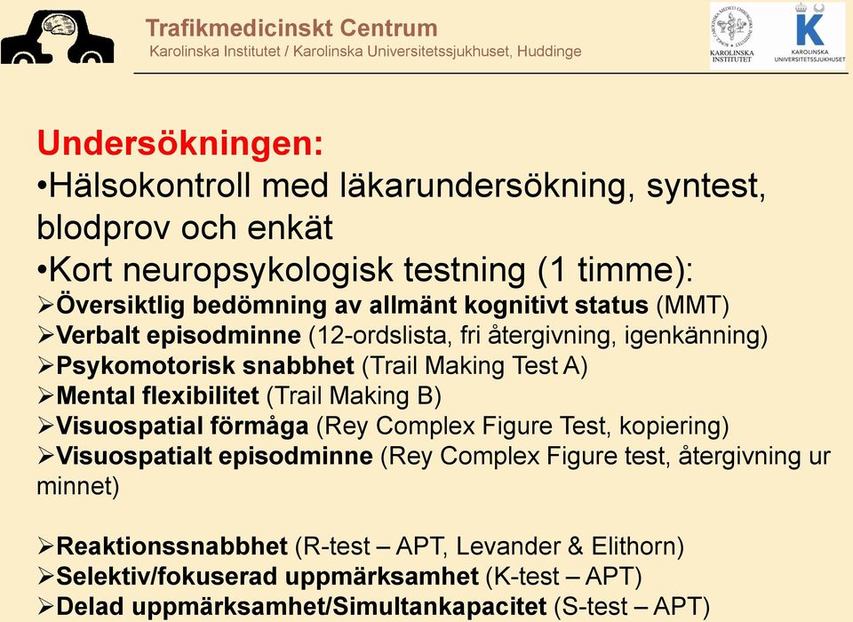 flexibilitet (Trail Making B) Visuospatial förmåga (Rey Complex Figure Test, kopiering) Visuospatialt episodminne (Rey Complex Figure test, återgivning