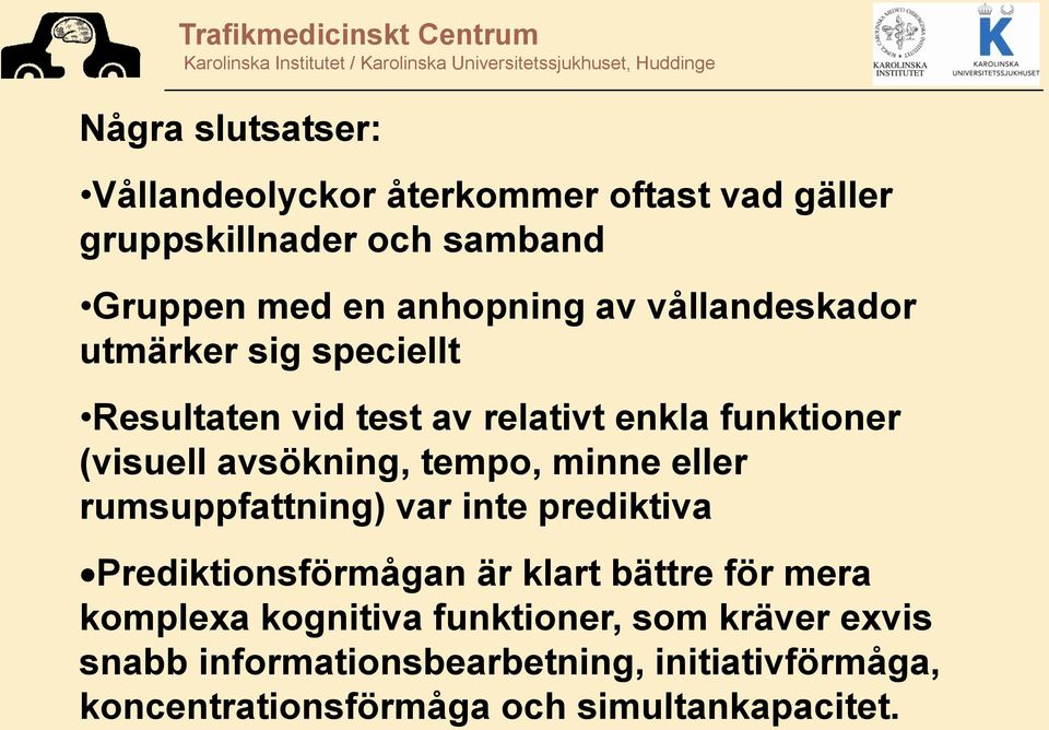 minne eller rumsuppfattning) var inte prediktiva Prediktionsförmågan är klart bättre för mera komplexa kognitiva