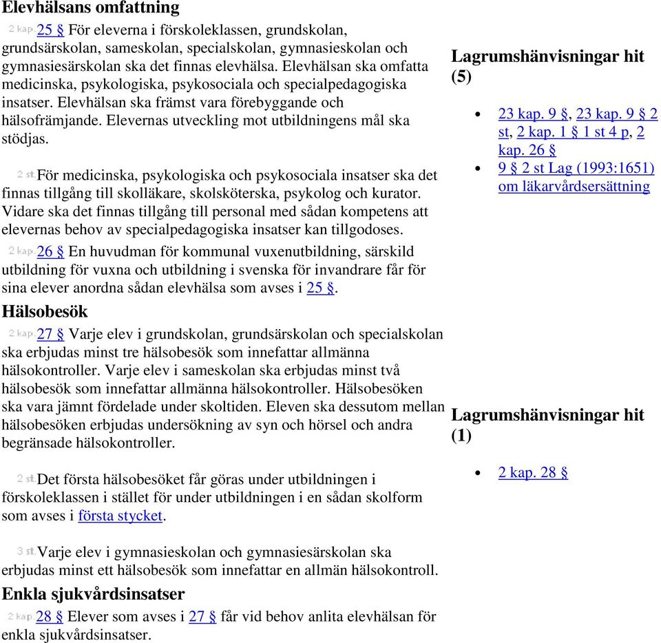 Elevernas utveckling mot utbildningens mål ska stödjas. För medicinska, psykologiska och psykosociala insatser ska det finnas tillgång till skolläkare, skolsköterska, psykolog och kurator.