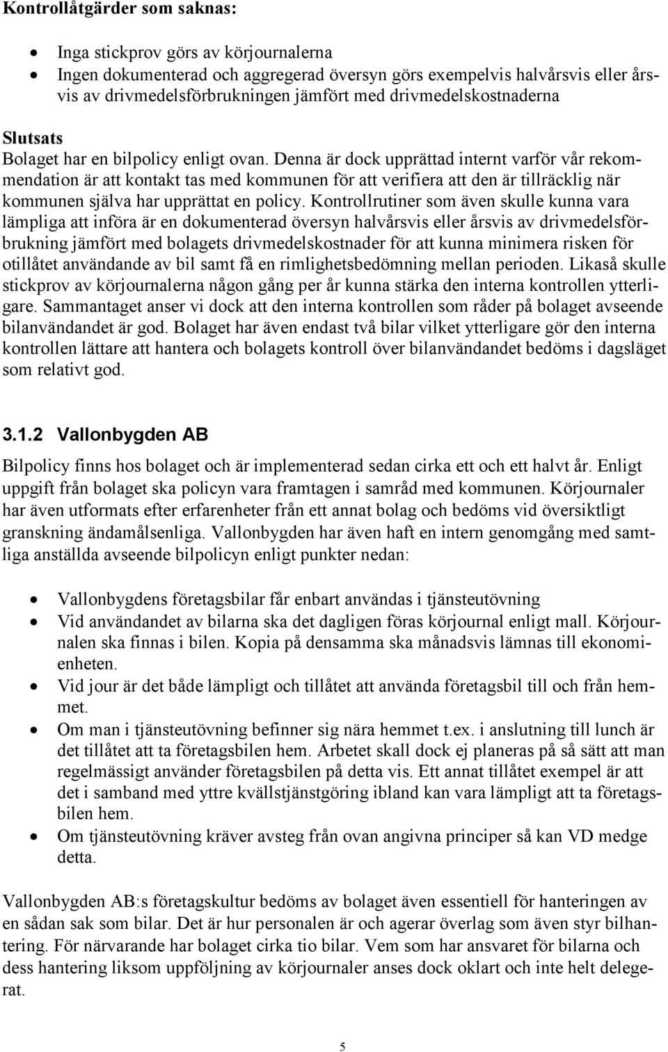 Denna är dock upprättad internt varför vår rekommendation är att kontakt tas med kommunen för att verifiera att den är tillräcklig när kommunen själva har upprättat en policy.