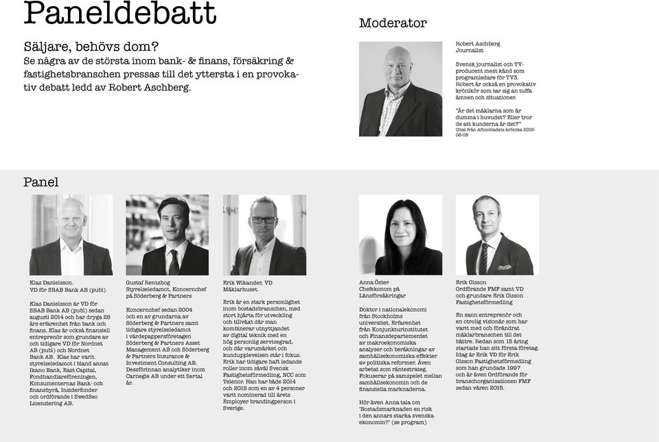 Är det mäklarna som är dumma i huvudet? Eller tror de att kunderna är det? Citat från Aftonbladets krönika 2015-06-05 Panel Klas Danielsson.