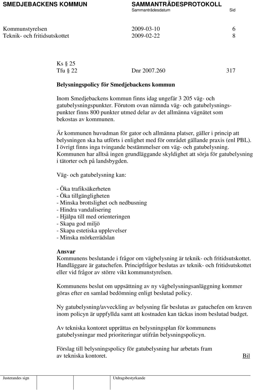 Förutom ovan nämnda väg- och gatubelysningspunkter finns 800 punkter utmed delar av det allmänna vägnätet som bekostas av kommunen.