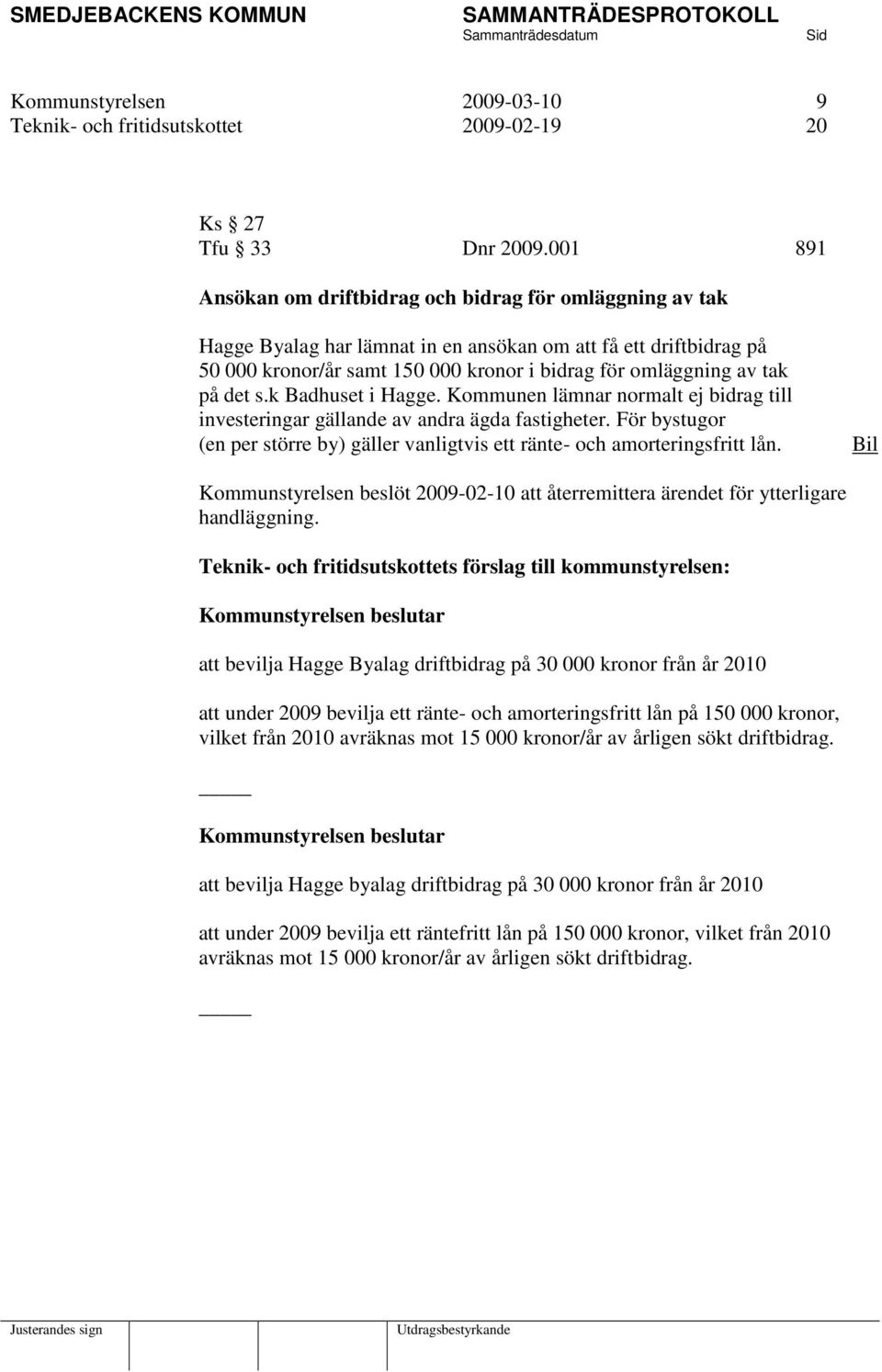 på det s.k Badhuset i Hagge. Kommunen lämnar normalt ej bidrag till investeringar gällande av andra ägda fastigheter.