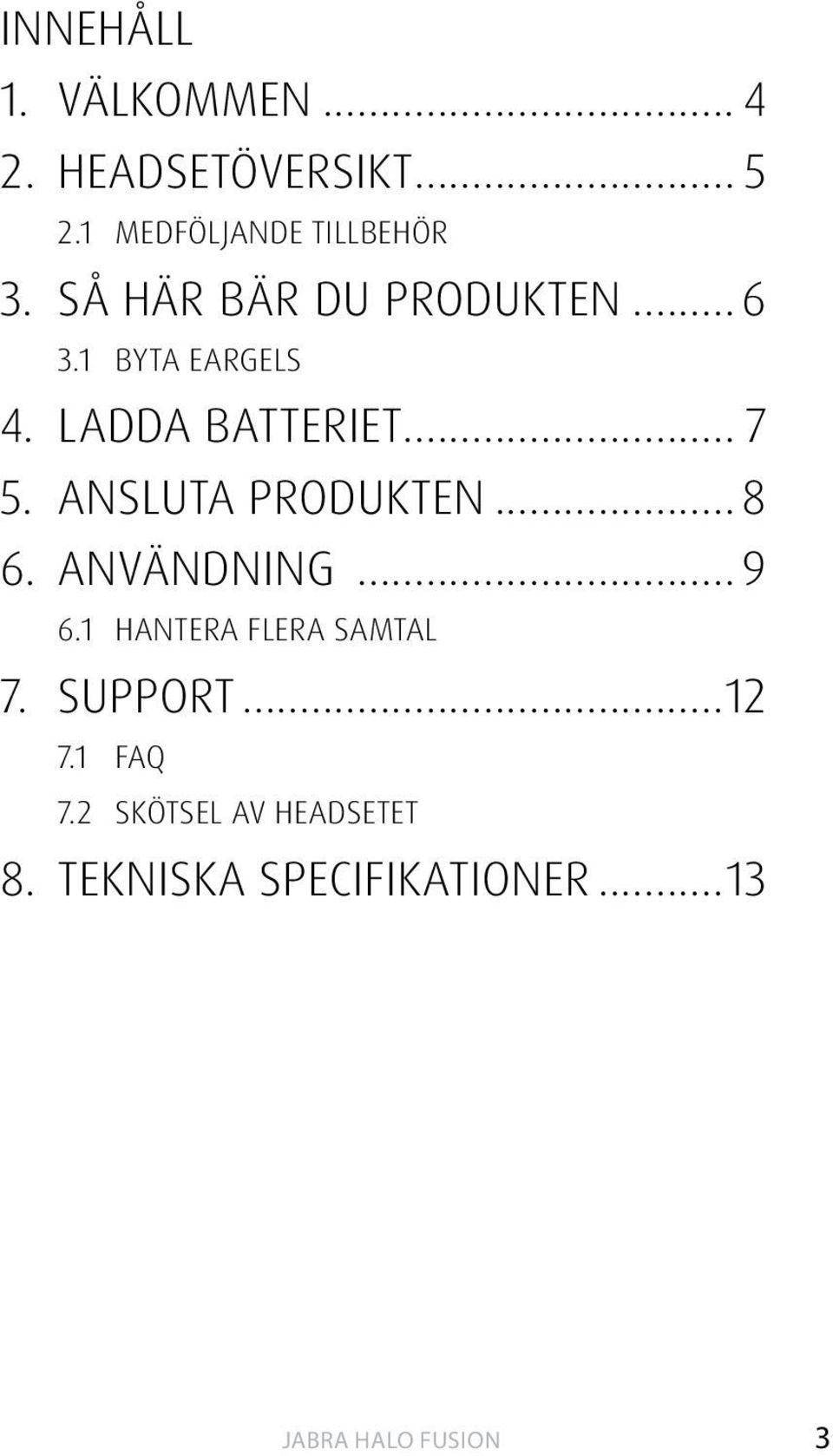 LADDA BATTERIET... 7 5. ANSLUTA PRODUKTEN... 8 6. ANVÄNDNING... 9 6.