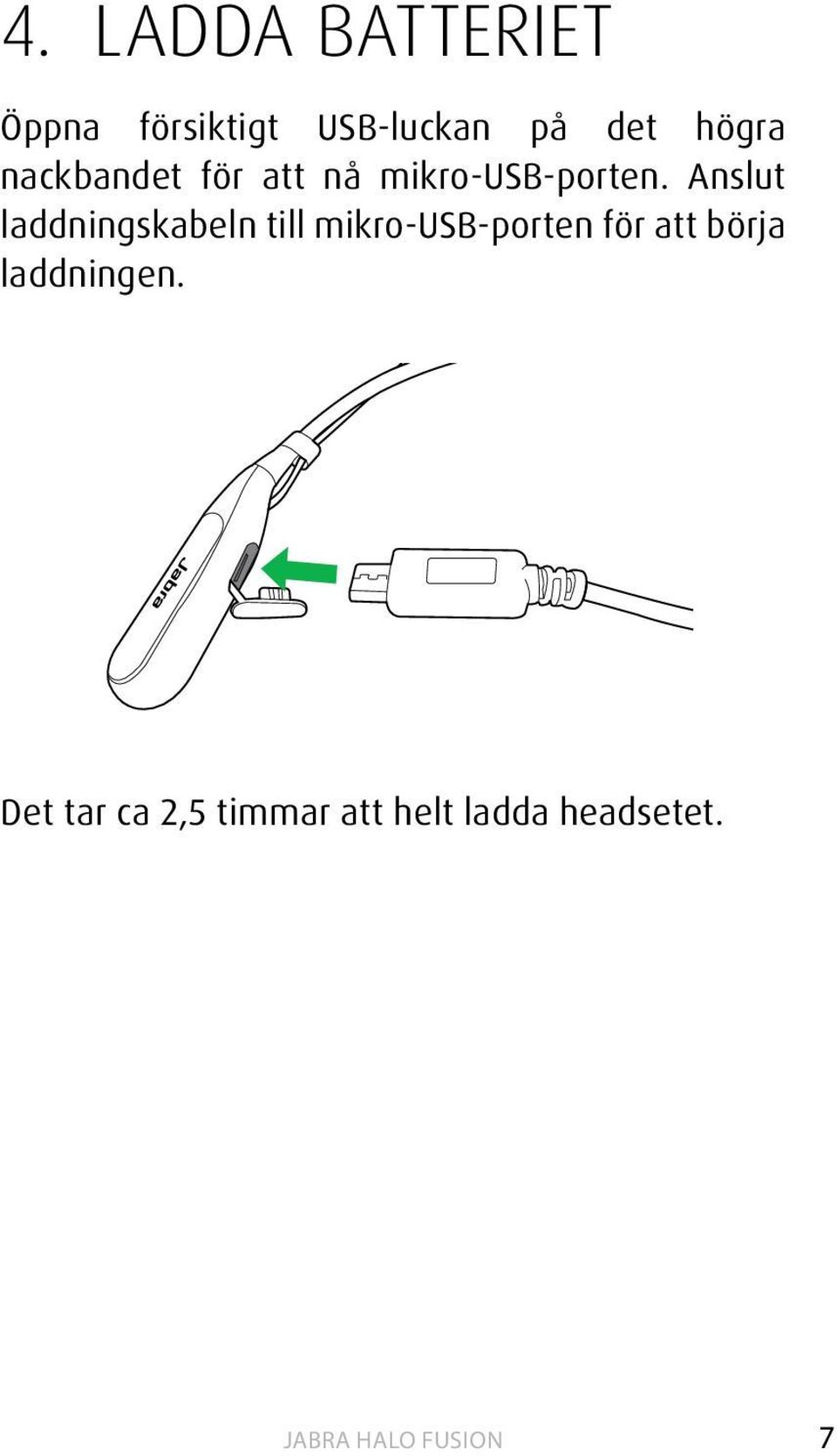 Anslut laddningskabeln till mikro-usb-porten för att