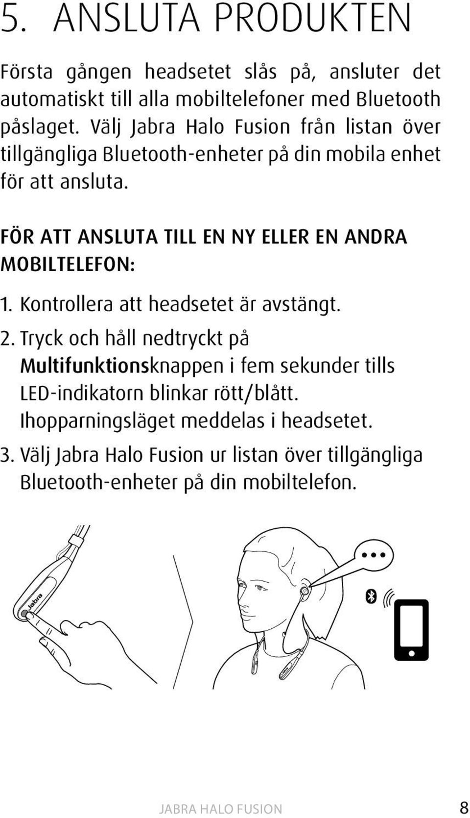 FÖR ATT ANSLUTA TILL EN NY ELLER EN ANDRA MOBILTELEFON: 1. Kontrollera att headsetet är avstängt. 2.