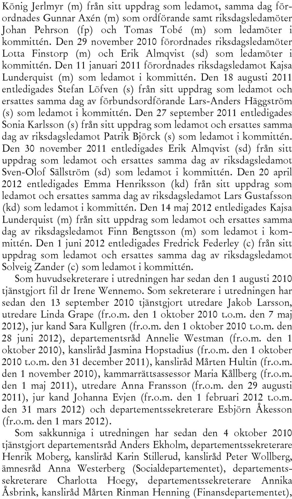 Den 11 januari 2011 förordnades riksdagsledamot Kajsa Lunderquist (m) som ledamot i kommittén.