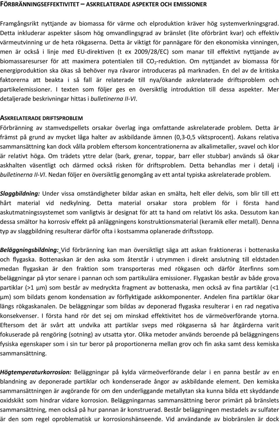 Detta är viktigt för pannägare för den ekonomiska vinningen, men är också i linje med EU direktiven (t ex 2009/28/EC) som manar till effektivt nyttjande av biomassaresurser för att maximera