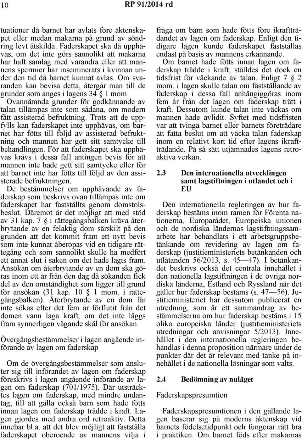 Om svaranden kan bevisa detta, återgår man till de grunder som anges i lagens 34 1 mom. Ovannämnda grunder för godkännande av talan tillämpas inte som sådana, om modern fått assisterad befruktning.