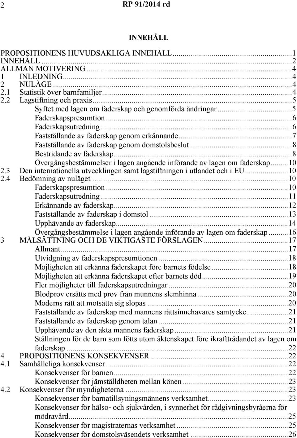 ..7 Fastställande av faderskap genom domstolsbeslut...8 Bestridande av faderskap...8 Övergångsbestämmelser i lagen angående införande av lagen om faderskap...10 2.