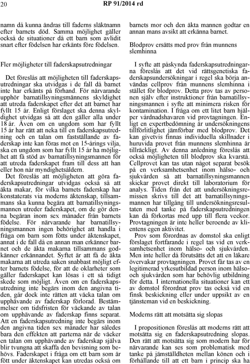 För närvarande upphör barnatillsyningsmännens skyldighet att utreda faderskapet efter det att barnet har fyllt 15 år. Enligt förslaget ska denna skyldighet utvidgas så att den gäller alla under 18 år.