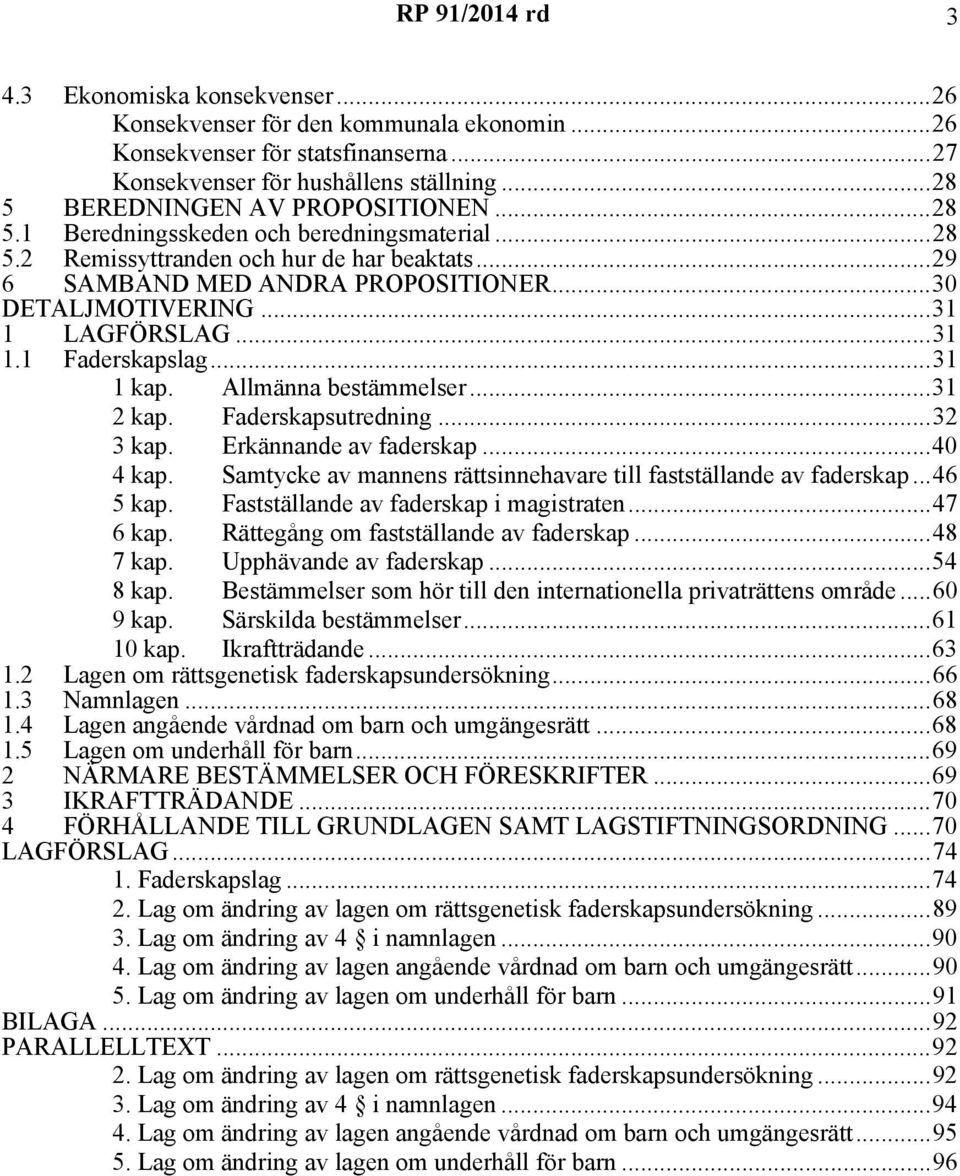 ..31 1 LAGFÖRSLAG...31 1.1 Faderskapslag...31 1 kap. Allmänna bestämmelser...31 2 kap. Faderskapsutredning...32 3 kap. Erkännande av faderskap...40 4 kap.