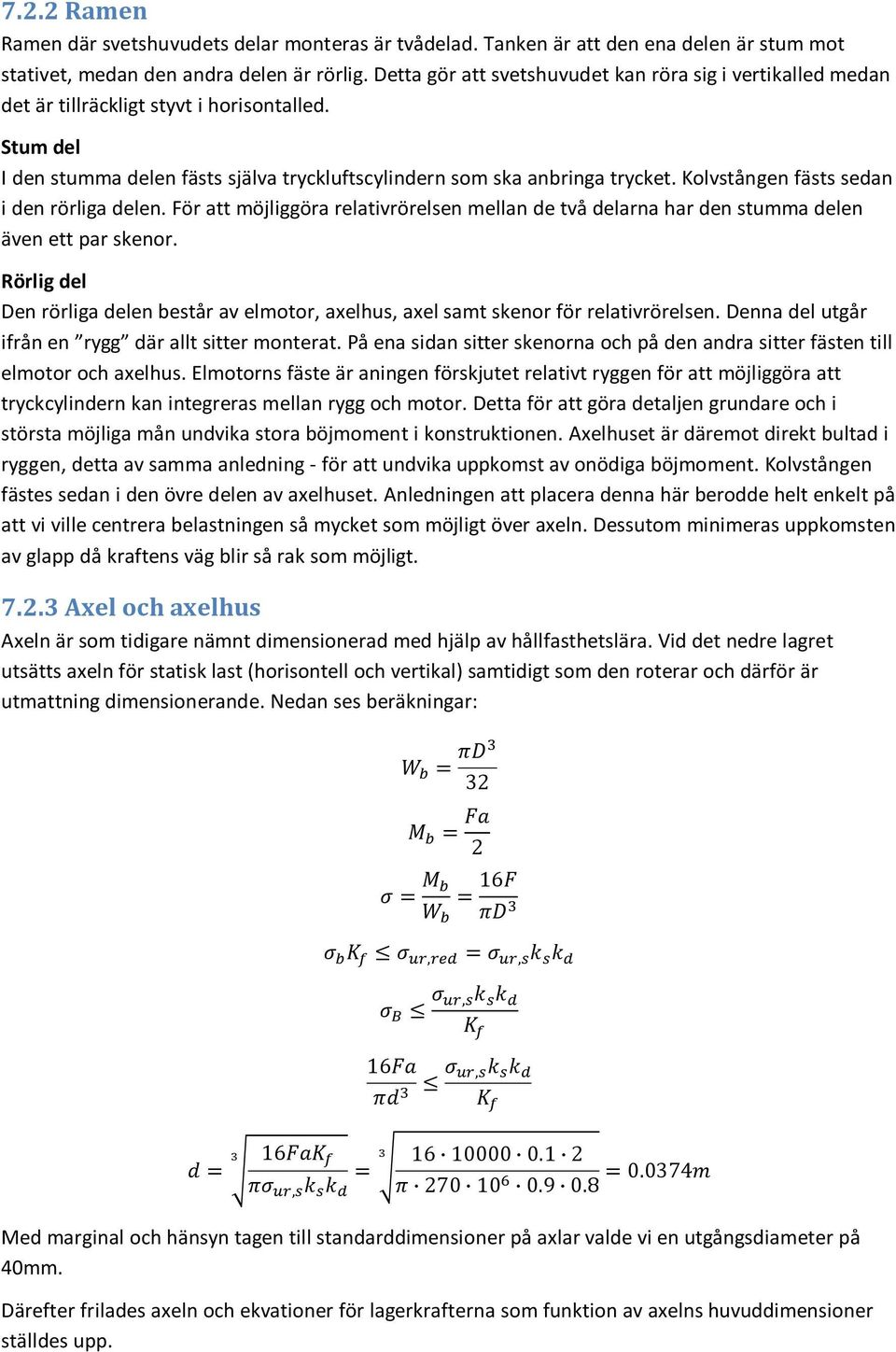 Kolvstången fästs sedan i den rörliga delen. För att möjliggöra relativrörelsen mellan de två delarna har den stumma delen även ett par skenor.