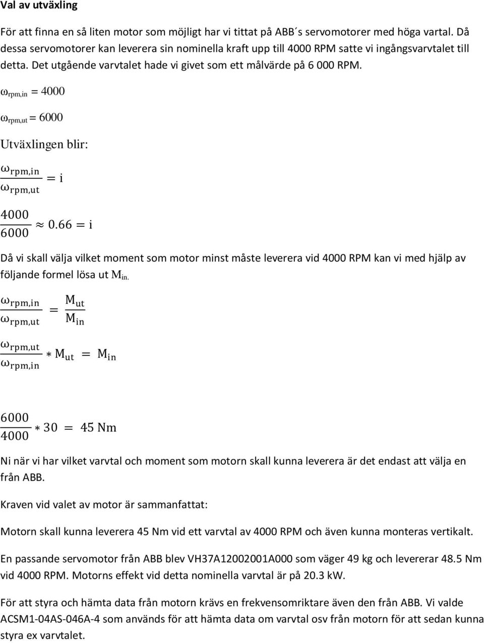 ω rpm,in = 4000 ω rpm,ut = 6000 Utväxlingen blir: ω, ω, i 4000 6000 0.66 i Då vi skall välja vilket moment som motor minst måste leverera vid 4000 RPM kan vi med hjälp av följande formel lösa ut M in.