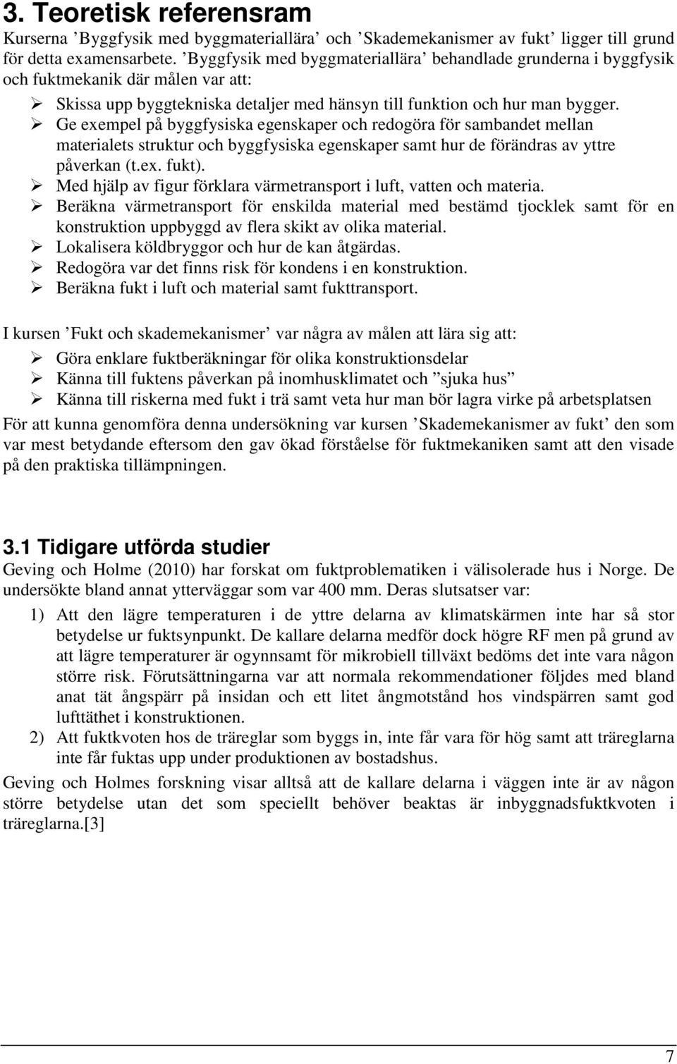 Ge exempel på byggfysiska egenskaper och redogöra för sambandet mellan materialets struktur och byggfysiska egenskaper samt hur de förändras av yttre påverkan (t.ex. fukt).