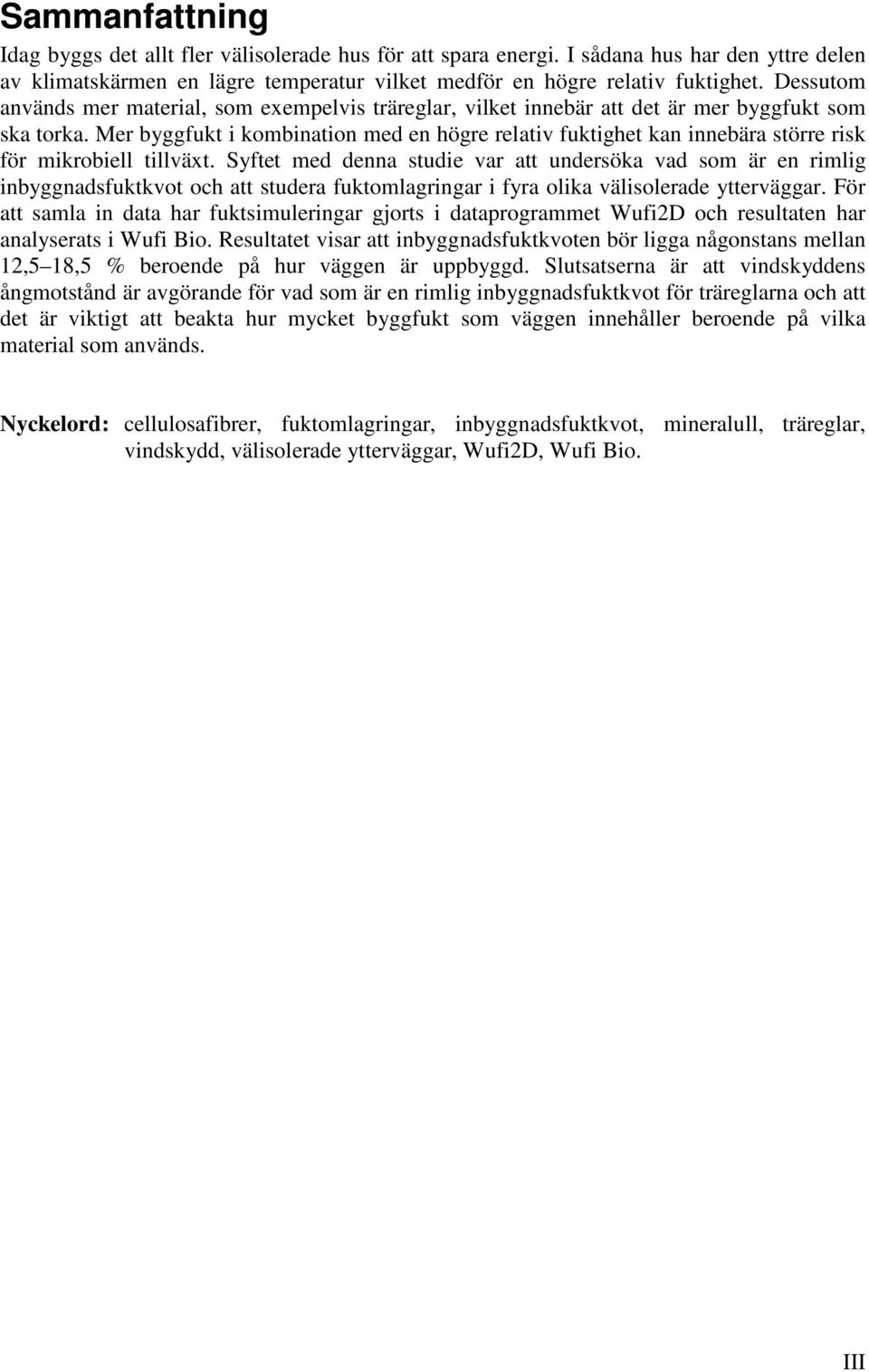Mer byggfukt i kombination med en högre relativ fuktighet kan innebära större risk för mikrobiell tillväxt.