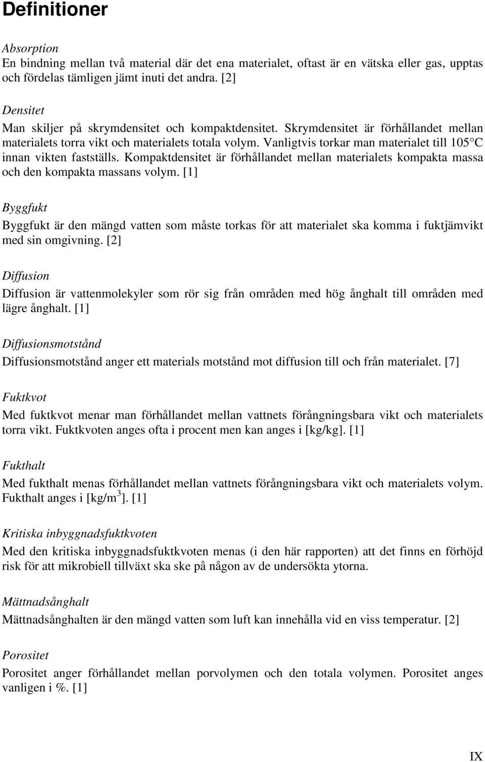 Vanligtvis torkar man materialet till 105 C innan vikten fastställs. Kompaktdensitet är förhållandet mellan materialets kompakta massa och den kompakta massans volym.