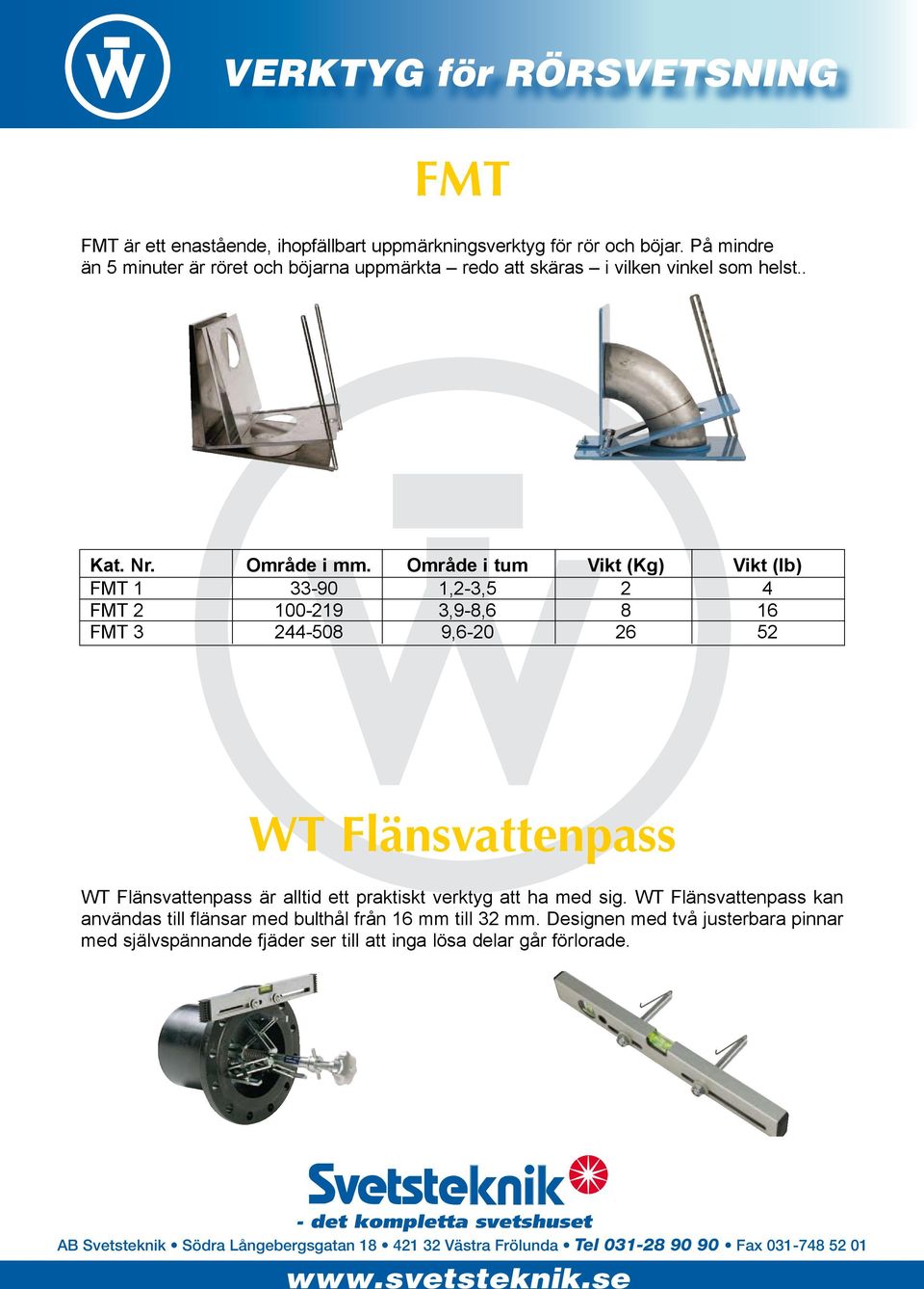 Område i tum Vikt (Kg) Vikt (lb) FMT 1 033-90 1,2-3,5 2 4 FMT 2 100-219 3,9-8,6 8 16 FMT 3 244-508 9,6-20 26 52 T Flänsvattenpass är alltid ett praktiskt verktyg att ha med sig.