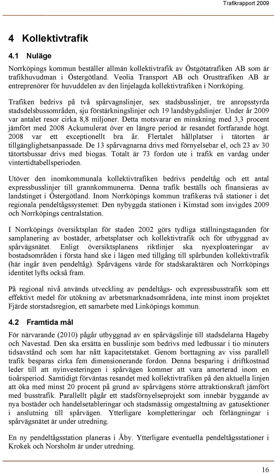 Trafiken bedrivs på två spårvagnslinjer, sex stadsbusslinjer, tre anropsstyrda stadsdelsbussområden, sju förstärkningslinjer och 19 landsbygdslinjer.