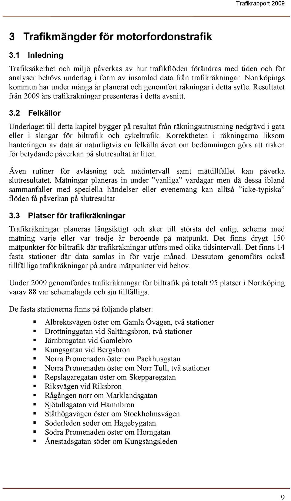 Norrköpings kommun har under många år planerat och genomfört räkningar i detta syfte. Resultatet från 2009 års trafikräkningar presenteras i detta avsnitt. 3.